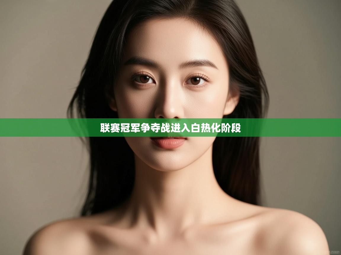 联赛冠军争夺战进入白热化阶段