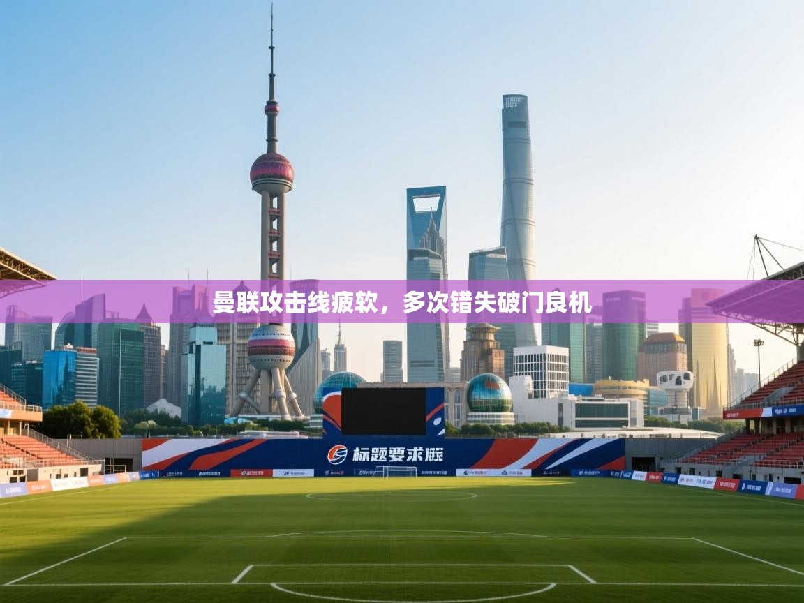 曼联攻击线疲软,多次错失破门良机 第1张