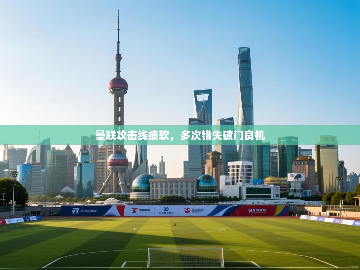 曼联攻击线疲软,多次错失破门良机 第2张